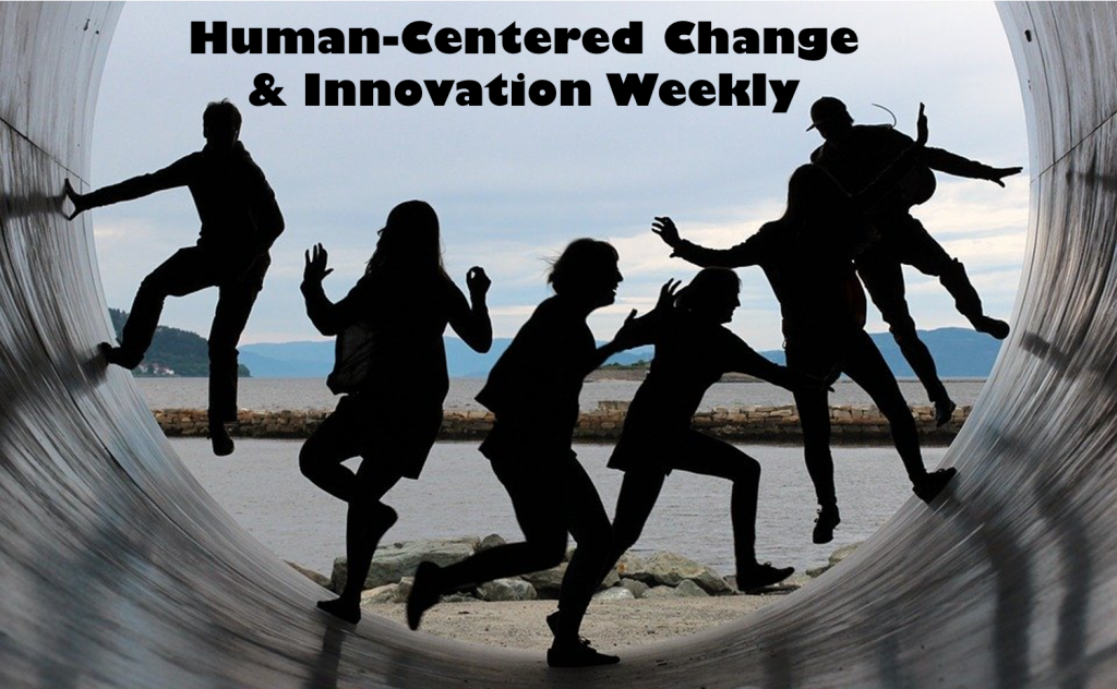 Human-Centered Change and Innovation Weekly Newsletter