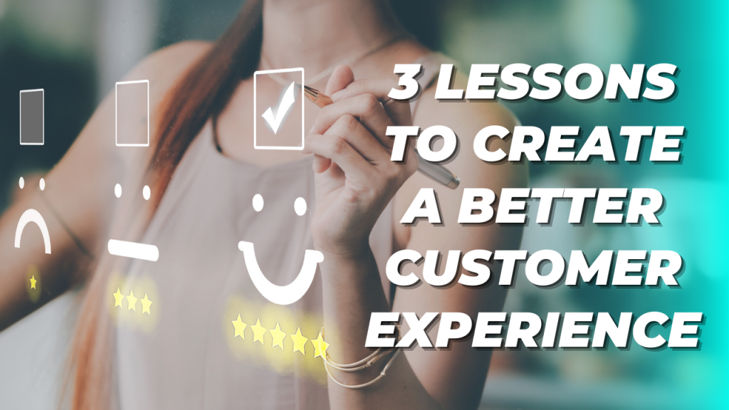Three Lessons for Creating Better Customer Experiences