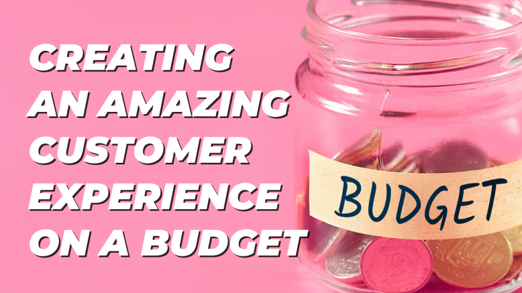 How to Create an Amazing Customer Experience on a Budget