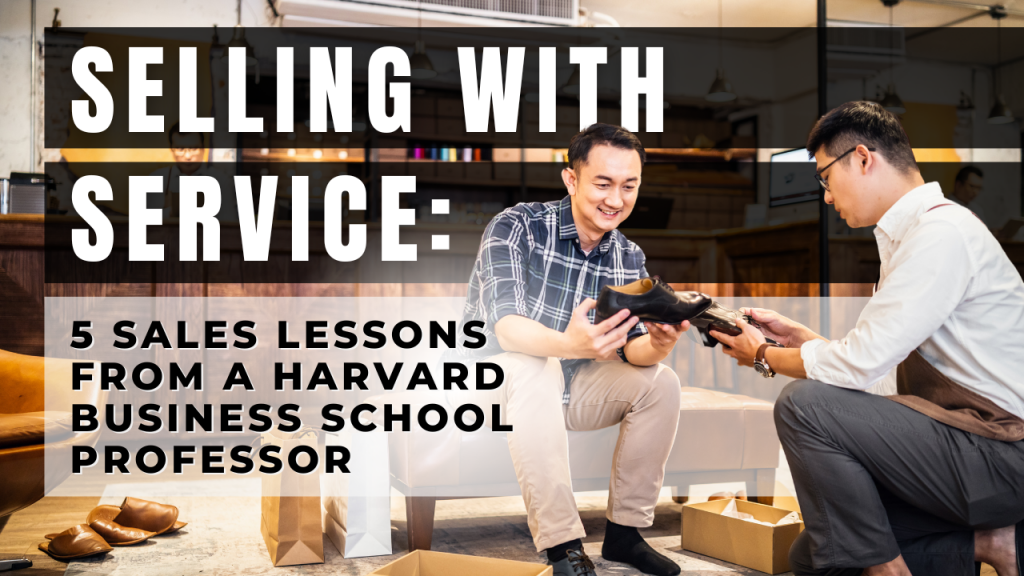 Five Lessons from a Harvard Professor on Selling with Service