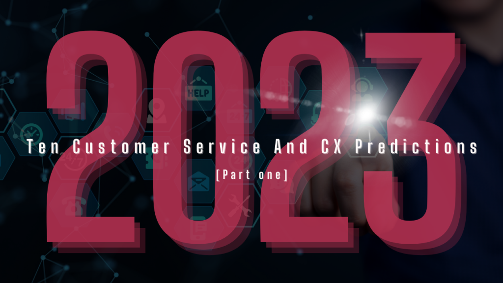 Ten CX and Customer Service for 2023 - Part One