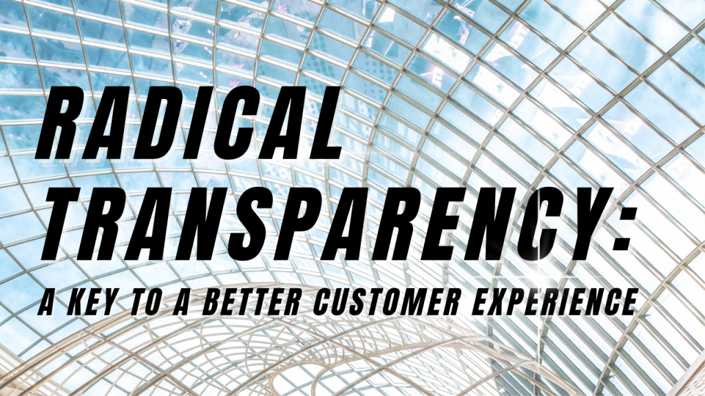 Radical Transparency is One Key to a Better Customer Experience