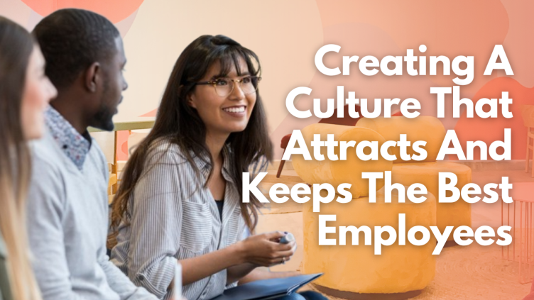 Culture Secrets for Attracting and Keeping the Best Employees