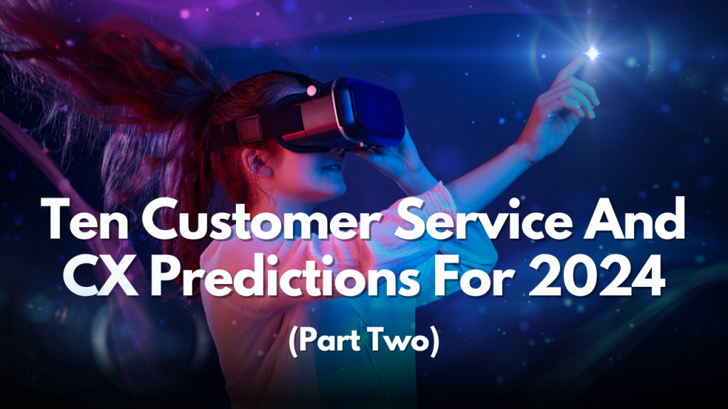 10 CX and Customer Service Predictions for 2024 (Part 2)