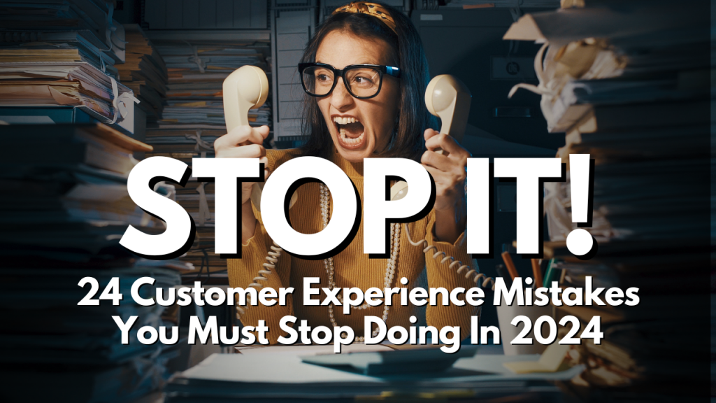 24 Customer Experience Mistakes to Stop in 2024