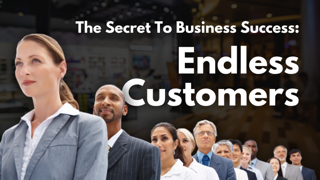 The Secret to Endless Customers