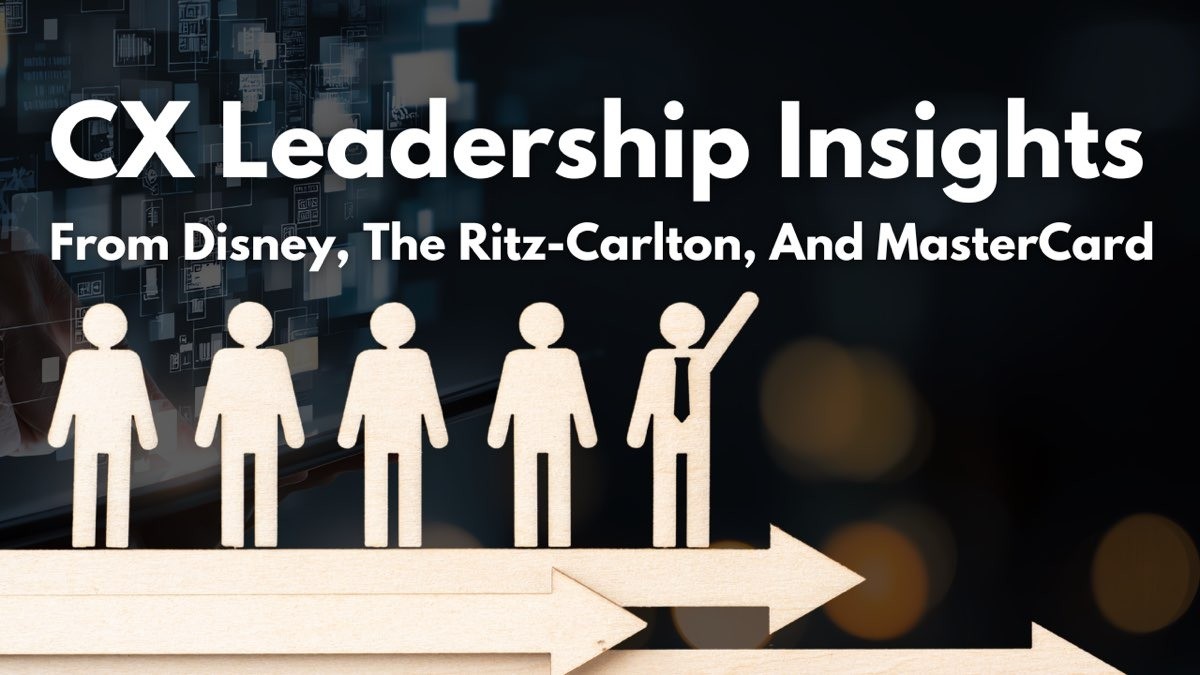 CX Leadership Insights from Disney, Ritz-Carlton and MasterCard