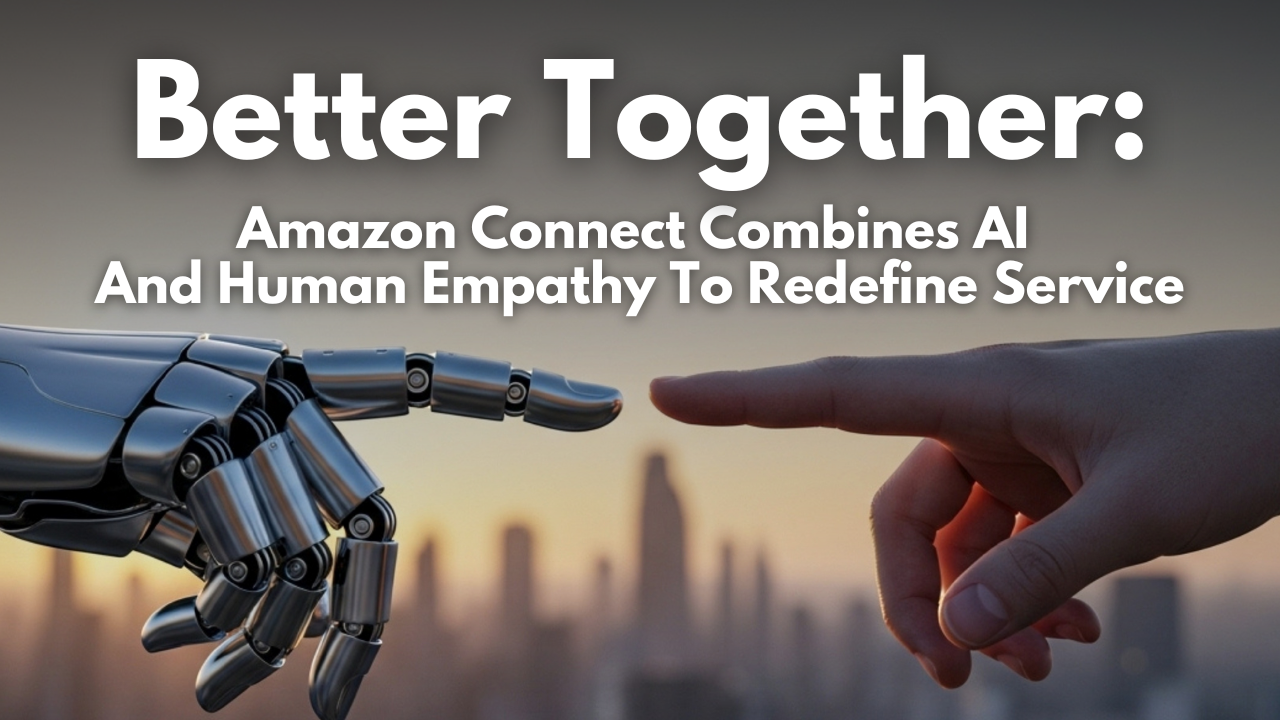 Amazon Connect Combines Human Empathy with AI to Redefine Service